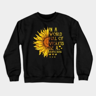 In A World Full Of Violets Be A Sunflower Crewneck Sweatshirt